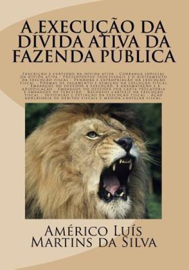 A Execucao Da Divida Ativa Da Fazenda Publica: Inscricao E Certidao Da Dívida Ativa, Execucao Fiscal, Embargos, Acao Anulatoria de Debitos Fiscais E M
