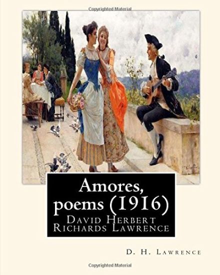 Amores, poems (1916), By D. H. Lawrence: David Herbert Richards Lawrence