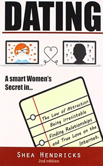 Dating: A Smart Women's Secret in the Law of Attraction, Being Irresistible, and Finding Relationships and True Love on the Internet