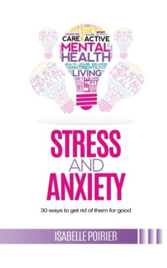Stress and anxiety: 30 ways to get rid of them for good