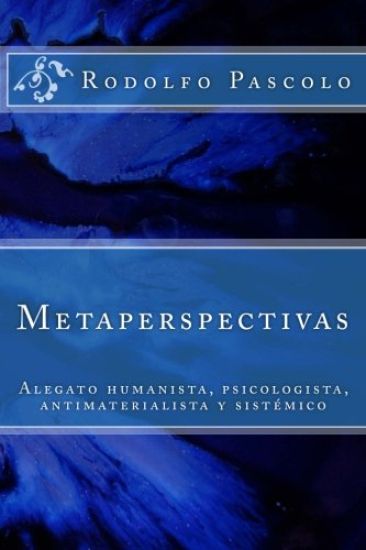 Metaperspectivas: Alegato humanista, psicologista, antimaterialista y sistémico