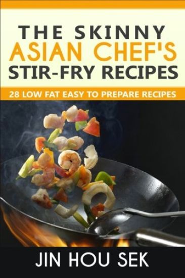 Stir Fry Recipes: The Skinny Asian Chef's Stir-Fry Recipes: 28 Low Fat Easy To P