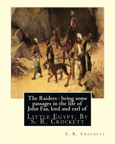 The Raiders: being some passages in the life of John Faa: lord and earl of Little Egypt, By S. R. Crockett
