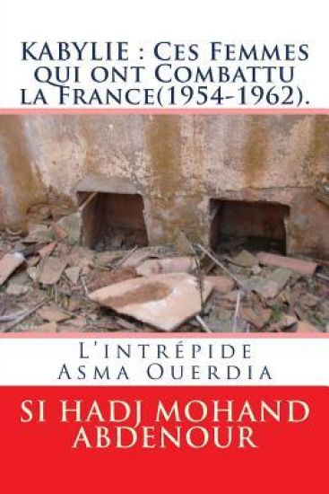 Kabylie: Ces Femmes qui ont Combattu la France(1954-1962).: L'intrépide Asma Ouerdia
