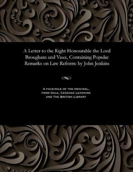 A Letter to the Right Honourable the Lord Brougham and Vaux, Containing Popular Remarks on Law Reform