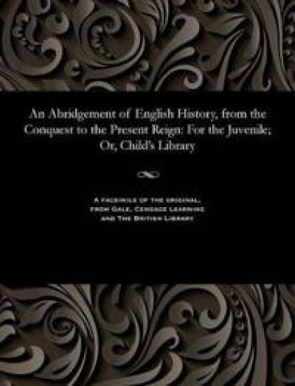 An Abridgement of English History, from the Conquest to the Present Reign
