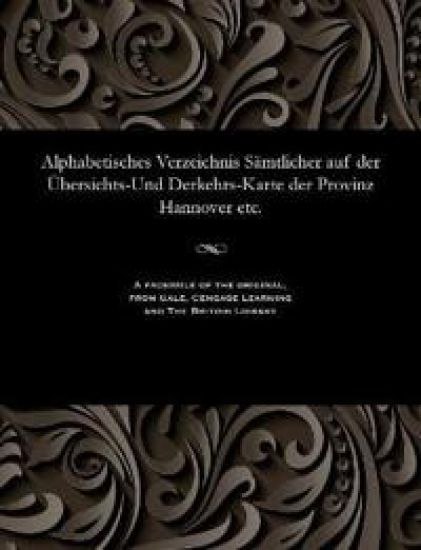 Alphabetisches Verzeichnis S?mtlicher Auf Der ?bersichts-Und Derkehrs-Karte Der Provinz Hannover Etc.