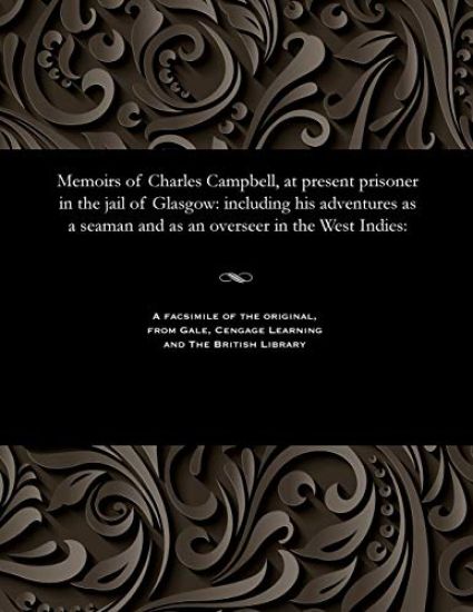 Memoirs of Charles Campbell, at Present Prisoner in the Jail of Glasgow