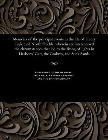 Memoirs of the Principal Events in the Life of Henry Taylor, of North Shields