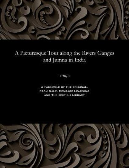 A Picturesque Tour Along the Rivers Ganges and Jumna in India