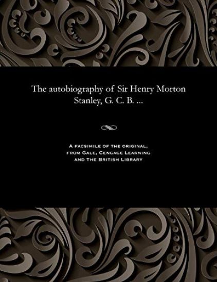 The Autobiography of Sir Henry Morton Stanley, G. C. B. ...