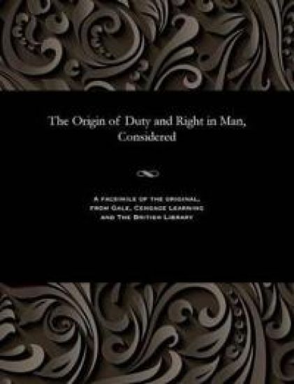 The Origin of Duty and Right in Man, Considered