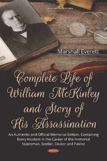 Complete Life of William McKinley and Story of His Assassination