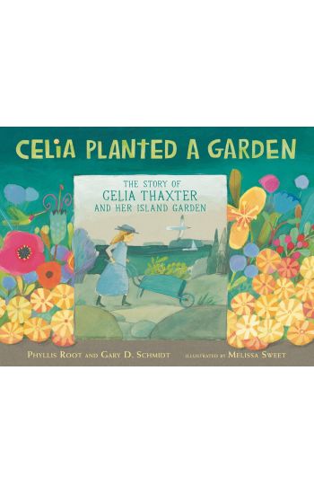 Celia Planted a Garden: The Story of Celia Thaxter and Her Island Garden