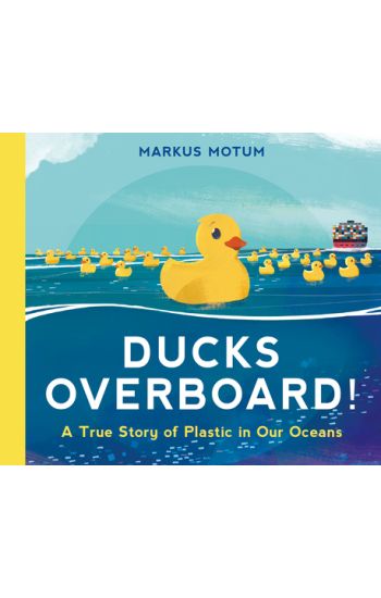 Ducks Overboard!: A True Story of Plastic in Our Oceans