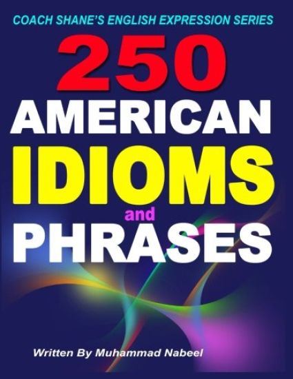 250 American Idioms and Phrases: 451 To 700 English Idiomatic Expressions with practical examples & conversations