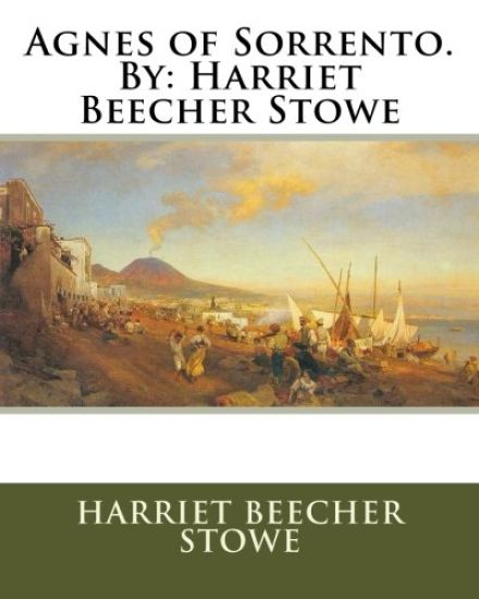 Agnes of Sorrento. By: Harriet Beecher Stowe