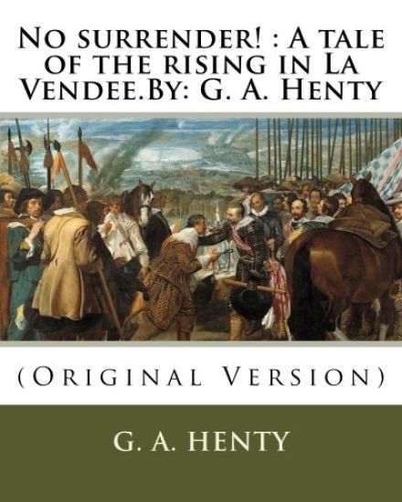 No surrender!: A tale of the rising in La Vendee.By: G. A. Henty