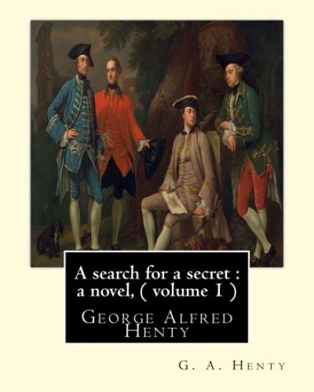A search for a secret: a novel, By G. A. Henty ( volume 1 ): George Alfred Henty