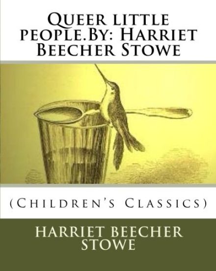 Queer little people.By: Harriet Beecher Stowe: (Children's Classics)