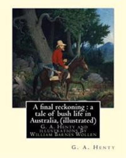 A final reckoning: a tale of bush life in Australia, By G. A. Henty (illustrated): and illustrations By William Barnes Wollen (1857-1936)