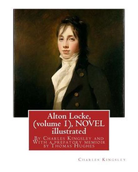 Alton Locke, By Charles Kingsley (volume 1), A NOVEL illustrated: With a prefatory memioir by Thomas Hughes(20 October 1822 - 22 March 1896) was an En