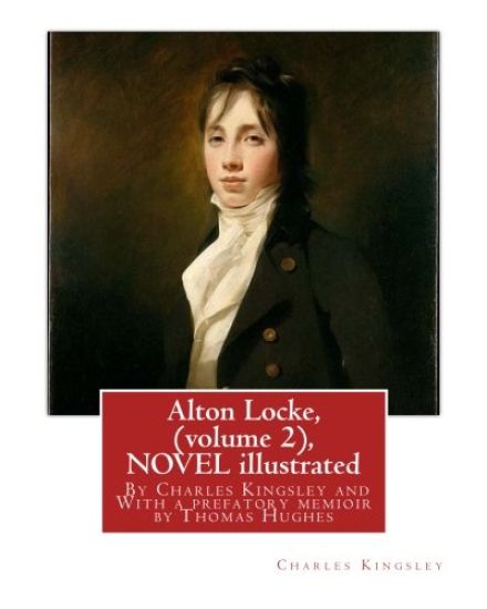 Alton Locke, By Charles Kingsley (volume 2), A NOVEL illustrated: With a prefatory memioir by Thomas Hughes(20 October 1822 - 22 March 1896) was an En