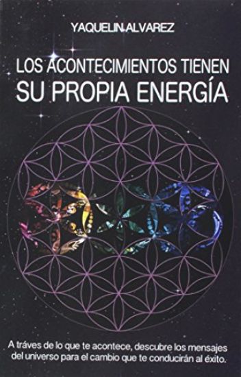 Los Acontecimientos Tienen Su Propia Energia: A Traves de lo que te Acontece, Descubre los Mensajes del Universo para el Cambio que te Conduciran al E