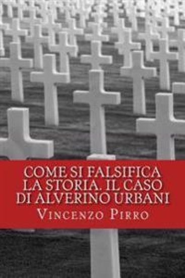 Come si falsifica la storia. Il caso di Alverino Urbani