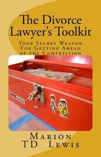 The Divorce Lawyer's Toolkit: Your Secret Weapon For Getting Ahead of the Competition