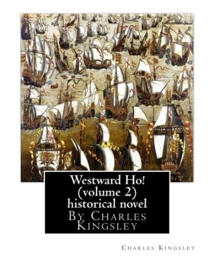 Westward Ho! By Charles Kingsley (volume 2) historical novel-illustrated: The novel was based on the adventures of Elizabethan corsair Amyas Preston (