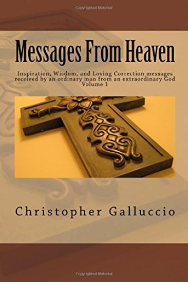 Messages From Heaven: Inspiration, Wisdom, and Loving Correction messages received by an ordinary man from an extraordinary God