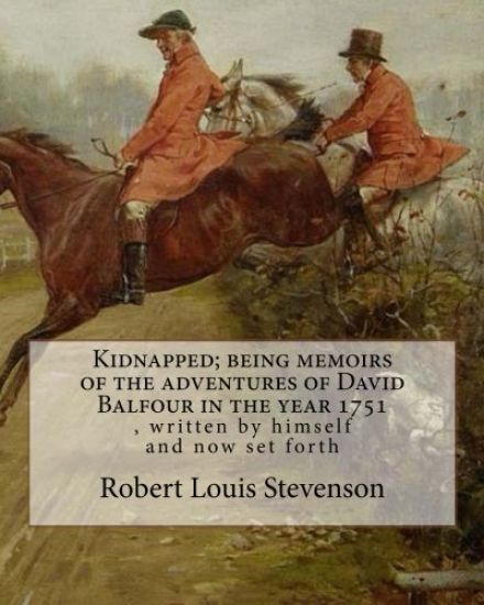Kidnapped; being memoirs of the adventures of David Balfour in the year 1751: , written by himself and now set forth, By Robert Louis Stevenson, Kidna