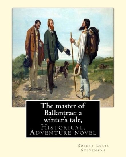 The master of Ballantrae; a winter's tale, By Robert Louis Stevenson, (Historical, Adventure novel): The Master of Ballantrae: A Winter's Tale is a bo