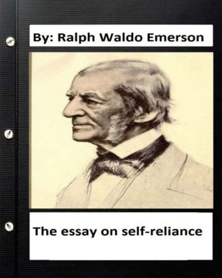 The essay on self-reliance. By: Ralph Waldo Emerson (Original Version )