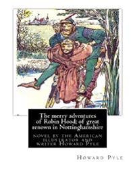 The merry adventures of Robin Hood; of great renown in Nottinghamshire: is a novel by the American illustrator and writer Howard Pyle (March 5, 1853 -