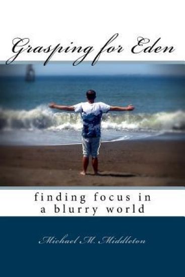 Grasping for Eden: finding focus in a blurry world
