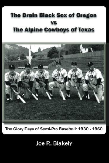 The Drain Black Sox of Oregon vs The Alpine Cowboys of Texas: The Glory Days of Semi-Pro Baseball: 1930-1960