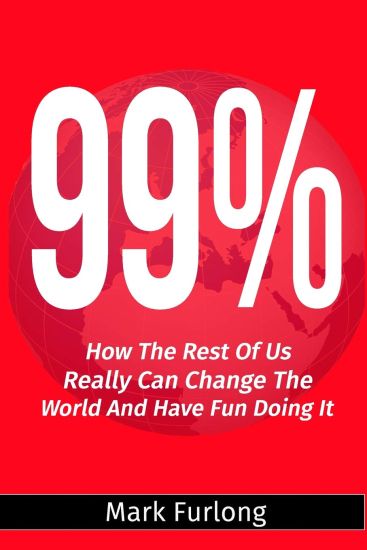 99%: How the Rest of Us Can Change the World and Have Fun Doing It
