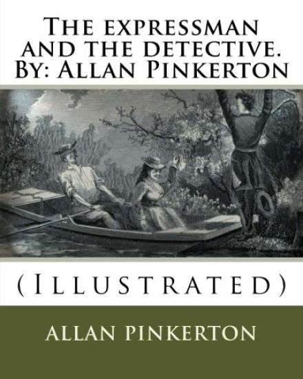 The expressman and the detective. By: Allan Pinkerton: (Illustrated)