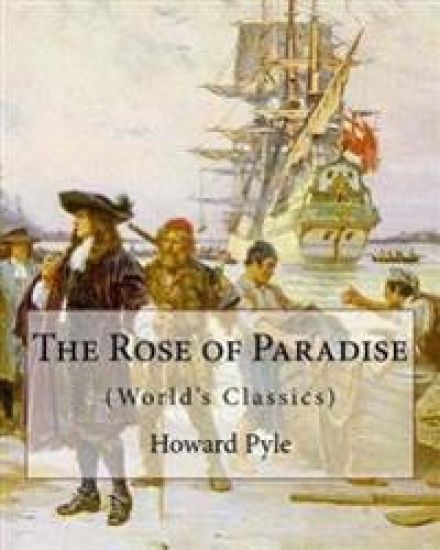 The Rose of Paradise: being a detailed account of certain adventures that: happened to Captain John Mackra, in connection with the famous pi