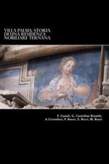 Villa Palma: Storia di una residenza nobiliare ternana: Atti del Convegno "SalviAmo Villa Palma" tenutosi a Palazzo Gazzoli il 15 dicembre 2012