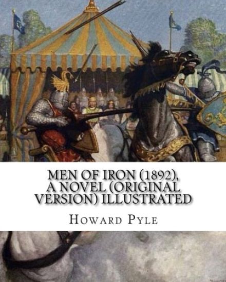 Men of Iron (1892), By Howard Pyle A NOVEL (Original Version) illustrated: Howard Pyle (March 5, 1853 - November 9, 1911) was an American illustrator