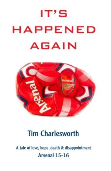 It's Happened Again: A tale of love, hope, death and disappointment - Arsenal 2015/16