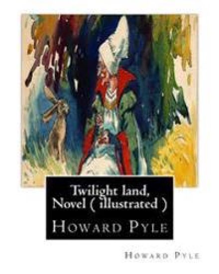 Twilight land, By Howard Pyle, A NOVEL ( illustrated ): Howard Pyle (March 5, 1853 - November 9, 1911) was an American illustrator and author, primari