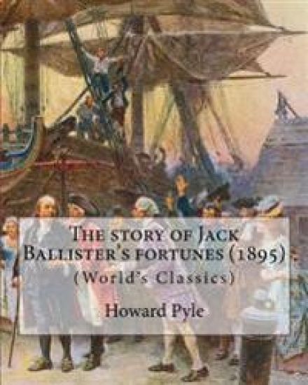 The story of Jack Ballister's fortunes (1895), By Howard Pyle (Original Classics): Howard Pyle (March 5, 1853 - November 9, 1911) was an American illu
