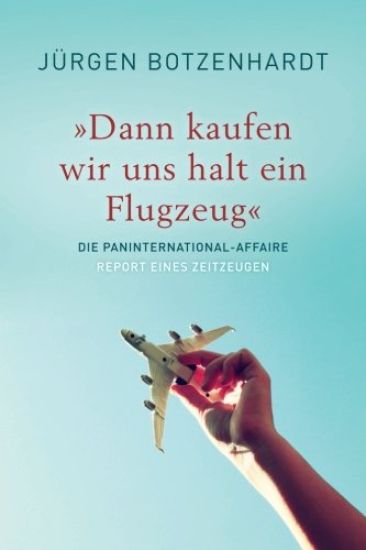 "Dann kaufen wir uns halt ein Flugzeug": Die PANINTERNATIONAL Affaire