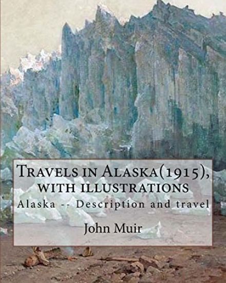 Travels in Alaska(1915), By John Muir with illustrations,: Alaska -- Description and travel