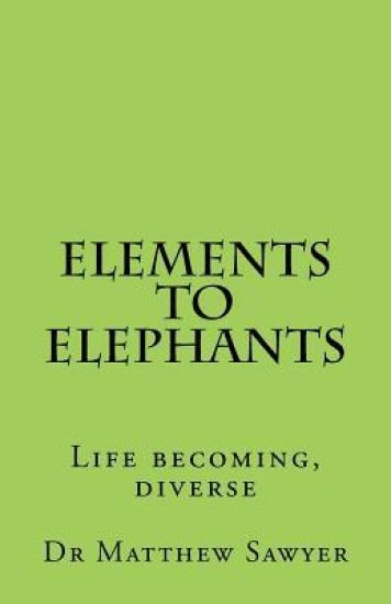 Elements to Elephants: Life becoming, diverse