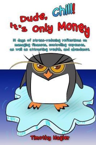 Dude, Chill! It's Only Money: 14 days of stress-reducing reflections on managing finances, controlling expenses, as well as attracting wealth, and a